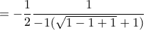 \displaystyle{=-\frac{1}{2}\frac{1}{-1(\sqrt{1-1+1}+1)}}