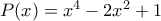 P(x)=x^4 -2x^2+1