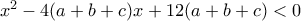 x^2 -4(a+b+c)x+12(a+b+c) <0