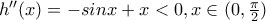 h''(x)=-sinx + x<0 ,x\in (0,\frac{\pi }{2})