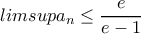 \displaystyle limsup a_{n}\leq \frac{e}{e-1}