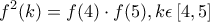 \displaystyle f^2(k )=f(4)\cdot f(5),k \epsilon \left[4,5 \right]