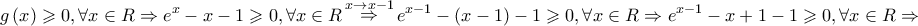 \displaystyle{ 
g\left( x \right) \geqslant 0,\forall x \in R \Rightarrow e^x  - x - 1 \geqslant 0,\forall x \in R\mathop  \Rightarrow \limits^{x \to x - 1} e^{x - 1}  - \left( {x - 1} \right) - 1 \geqslant 0,\forall x \in R \Rightarrow e^{x - 1}  - x + 1 - 1 \geqslant 0,\forall x \in R \Rightarrow  
}