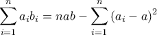 \displaystyle \sum_{i=1}^{n}{a_ib_i}=nab-\sum_{i=1}^{n}{(a_i-a)^2}