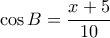 \displaystyle \cos B = \frac{{x + 5}}{{10}}