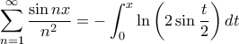 \displaystyle { \sum_{n=1}^{\infty} \frac{\sin nx}{n^2} = - \int_0^x \ln \left (2 \sin \frac{t}{2} \right)dt } \displaystyle { \sum_{n=1}^{\infty} \frac{\sin nx}{n^2} = - \int_0^x \ln \left (2 \sin \frac{t}{2} \right)dt }