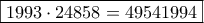 \displaystyle{\boxed{1993\cdot 24858=49541994}}