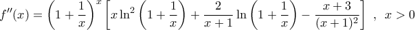 \displaystyle{ 
f{''} (x) = \left( {1 + \frac{1}{x}} \right)^x \left[ {x\ln ^2 \left( {1 + \frac{1}{x}} \right) + \frac{2}{{x + 1}}\ln \left( {1 + \frac{1}{x}} \right) - \frac{{x + 3}}{{(x + 1)^2 }}} \right]\,\,,\,\,\,x > 0}