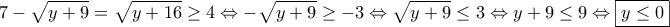 \displaystyle{7-\sqrt{y+9}= \sqrt{y+16}\geq 4 \Leftrightarrow -\sqrt{y+9}\geq -3\Leftrightarrow \sqrt{y+9}\leq 3\Leftrightarrow y+9\leq 9\Leftrightarrow \boxed{y\leq 0}}