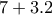7+3.2