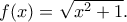 f(x)=\sqrt{x^2+1}.