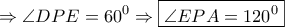 \displaystyle{ \Rightarrow \angle DPE = {60^0} \Rightarrow \boxed{\angle EPA = {{120}^0}}} \displaystyle{ \Rightarrow \angle DPE = {60^0} \Rightarrow \boxed{\angle EPA = {{120}^0}}}
