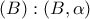 \displaystyle{(B):(B,\alpha )}