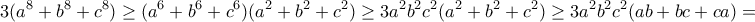\displaystyle{3(a^8+b^8+c^8)\geq (a^6+b^6+c^6)(a^2+b^2+c^2)\geq 3a^2b^2c^2(a^2+b^2+c^2)\geq 3a^2b^2c^2(ab+bc+ca)=}
