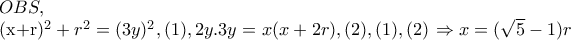 OBS,
(x+r)^{2}+r^{2}=(3y)^{2},(1),2y.3y=x(x+2r),(2), (1),(2)\Rightarrow x=(\sqrt{5}-1)r OBS,
(x+r)^{2}+r^{2}=(3y)^{2},(1),2y.3y=x(x+2r),(2), (1),(2)\Rightarrow x=(\sqrt{5}-1)r