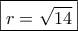 \boxed{r=\sqrt{14}}