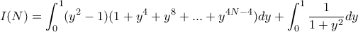 \displaystyle{I(N)=\int_{0}^{1}(y^2-1)(1+y^4+y^8+...+y^{4N-4})dy+\int_{0}^{1}\frac{1}{1+y^2}dy}