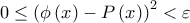 0\leq \left( \phi\left( x\right) -P\left( x\right) \right) ^{2}<\varepsilon