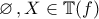 \displaystyle{\varnothing\,,X\in\mathbb{T}(f)}