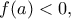 \displaystyle{f(a)<0,}