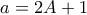 a=2A+1