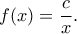 \displaystyle{f(x)=\frac{c}{x}.}