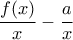 \displaystyle \frac{f(x)}{x}-\frac{a}{x}