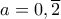 a=0,\overline{2}