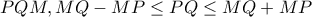 PQM,MQ-MP\leq PQ\leq MQ+MP