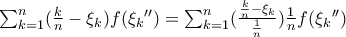 \sum_{k=1}^{n} (\frac{k}{n}- \xi_k)f(\xi_{k}{''})  =  \sum_{k=1}^{n}  (\frac{\frac{k}{n}- \xi_k}{\frac{1}{n}}) \frac{1}{n}f(\xi_{k}{''})