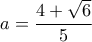 \displaystyle a = \frac{{4 + \sqrt 6 }}{5}
