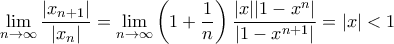 \displaystyle{\lim_{n\to \infty} \frac{|x_{n+1}|}{|x_n|}=\lim_{n \to \infty} \left(1+\frac{1}{n}\right)\frac{|x||1-x^n|}{|1-x^{n+1}|}=|x|<1}