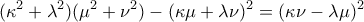 \displaystyle ({\kappa ^2} + {\lambda ^2})({\mu ^2} + {\nu ^2}) - {(\kappa \mu + \lambda \nu )^2} = {(\kappa \nu - \lambda \mu )^2} \displaystyle ({\kappa ^2} + {\lambda ^2})({\mu ^2} + {\nu ^2}) - {(\kappa \mu + \lambda \nu )^2} = {(\kappa \nu - \lambda \mu )^2}
