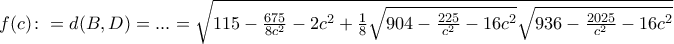 f(c)\colon = d(B,D)=...=\sqrt{115-\frac{675}{8c^2}-2c^2+\frac{1}{8}\sqrt{904-\frac{225}{c^2}-16c^2}\sqrt{936-\frac{2025}{c^2}-16c^2}}