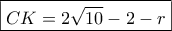 \boxed{CK=2\sqrt{10}-2-r} \boxed{CK=2\sqrt{10}-2-r}