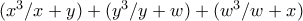 (x^3 / x + y) + (y^3 / y + w) + (w^3 / w + x)