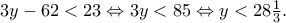 3y-62<23\Leftrightarrow 3y<85\Leftrightarrow y<28\frac{1}{3}.