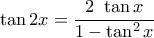 \displaystyle{\tan 2x=\frac{2\ \tan x}{1- \tan^2 x}}
