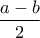 \displaystyle{\frac{a-b}{2}}