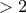 \displaystyle{>2