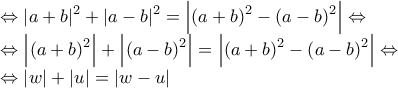 \displaystyle{\begin{array}{l} 
  \Leftrightarrow {\left| {a + b} \right|^2} + {\left| {a - b} \right|^2} = \left| {{{\left( {a + b} \right)}^2} - {{\left( {a - b} \right)}^2}} \right| \Leftrightarrow  \\  
  \Leftrightarrow \left| {{{\left( {a + b} \right)}^2}} \right| + \left| {{{\left( {a - b} \right)}^2}} \right| = \left| {{{\left( {a + b} \right)}^2} - {{\left( {a - b} \right)}^2}} \right| \Leftrightarrow  \\  
  \Leftrightarrow \left| w \right| + \left| u \right| = \left| {w - u} \right| \\  
 \end{array}}