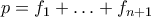 p=f_1+\ldots +f_{n+1}
