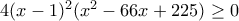 4(x-1)^2(x^2-66x+225) \geq 0