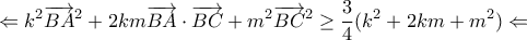 \displaystyle{ \Leftarrow k^2\overrightarrow{BA}^2 + 2km\overrightarrow{BA} \cdot \overrightarrow{BC} + m^2\overrightarrow{BC}^2 \geq \frac{3}{4}(k^2 + 2km + m^2)  \Leftarrow}