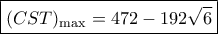 \boxed{{(CST)_{\max }} = 472 - 192\sqrt 6}