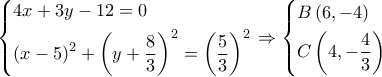 \left\{ \begin{gathered}
4x + 3y - 12 = 0 \hfill \\
{\left( {x - 5} \right)^2} + {\left( {y + \frac{8}{3}} \right)^2} = {\left( {\frac{5}{3}} \right)^2} \hfill \\
\end{gathered} \right. \Rightarrow \left\{ \begin{gathered}
B\left( {6, - 4} \right) \hfill \\
C\left( {4, - \frac{4}{3}} \right) \hfill \\
\end{gathered} \right. \left\{ \begin{gathered}
4x + 3y - 12 = 0 \hfill \\
{\left( {x - 5} \right)^2} + {\left( {y + \frac{8}{3}} \right)^2} = {\left( {\frac{5}{3}} \right)^2} \hfill \\
\end{gathered} \right. \Rightarrow \left\{ \begin{gathered}
B\left( {6, - 4} \right) \hfill \\
C\left( {4, - \frac{4}{3}} \right) \hfill \\
\end{gathered} \right.
