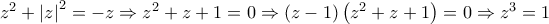 {z^2} + {\left| z \right|^2} =  - z \Rightarrow {z^2} + z + 1 = 0 \Rightarrow \left( {z - 1} \right)\left( {{z^2} + z + 1} \right) = 0 \Rightarrow {z^3} = 1