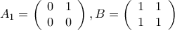 \displaystyle{A_1 = \left( 
\begin{array}{c c} 
0 & 1 \\ 
0 & 0 \\ 
\end{array} \right), B = \left( \begin{array}{c c} 
1 & 1 \\ 
1 & 1 \\ 
\end{array} \right)}