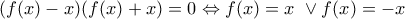 (f(x)-x)(f(x)+x)=0\Leftrightarrow f(x)=x\ \lor f(x)=-x