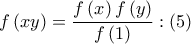 \displaystyle{f\left( {xy} \right) = \frac{{f\left( x \right)f\left( y \right)}}{{f\left( 1 \right)}}:\left( 5 \right)}